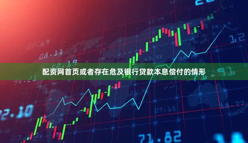 配资网首页或者存在危及银行贷款本息偿付的情形
