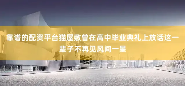 靠谱的配资平台猫屋敷曾在高中毕业典礼上放话这一辈子不再见风间一星