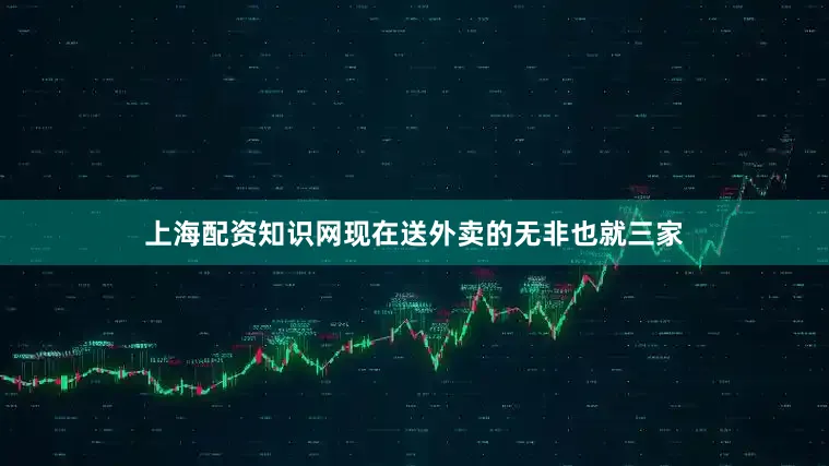 上海配资知识网现在送外卖的无非也就三家