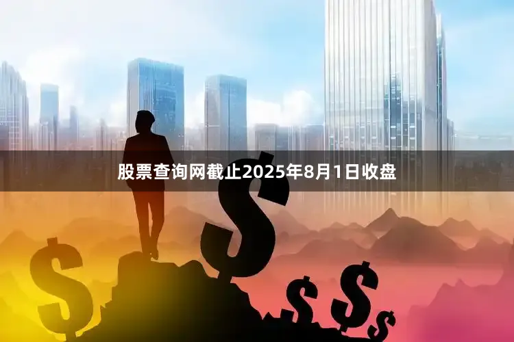 股票查询网截止2025年8月1日收盘
