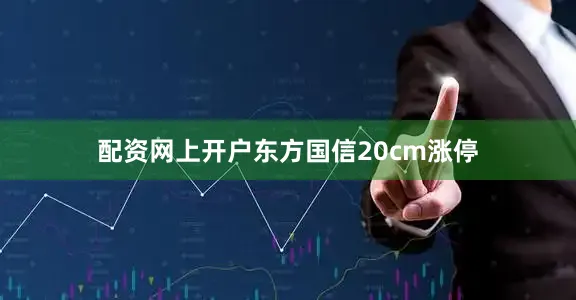配资网上开户东方国信20cm涨停