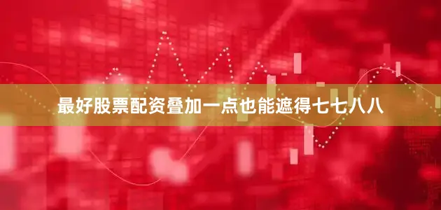 最好股票配资叠加一点也能遮得七七八八
