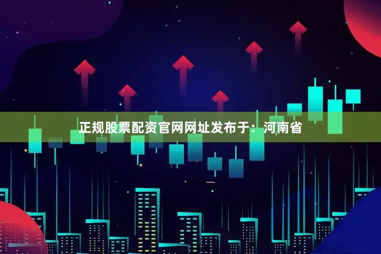 正规股票配资官网网址发布于：河南省