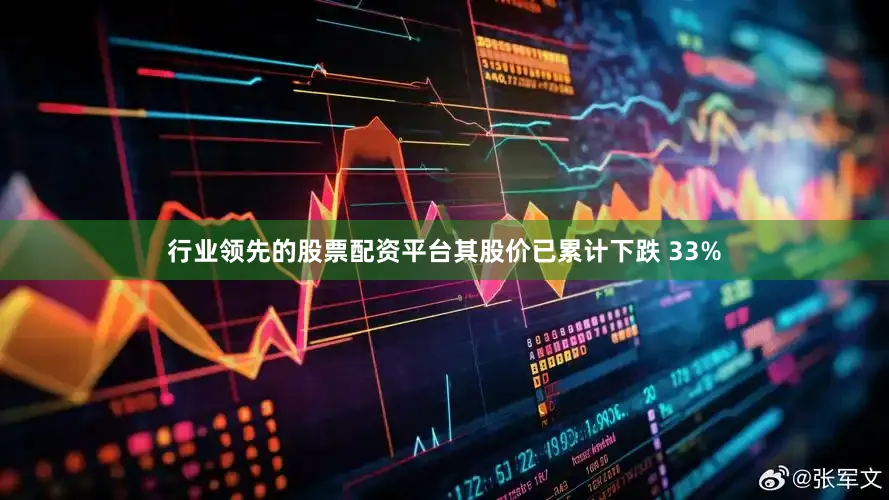 行业领先的股票配资平台其股价已累计下跌 33%