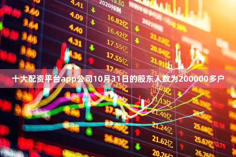 十大配资平台app公司10月31日的股东人数为200000多户