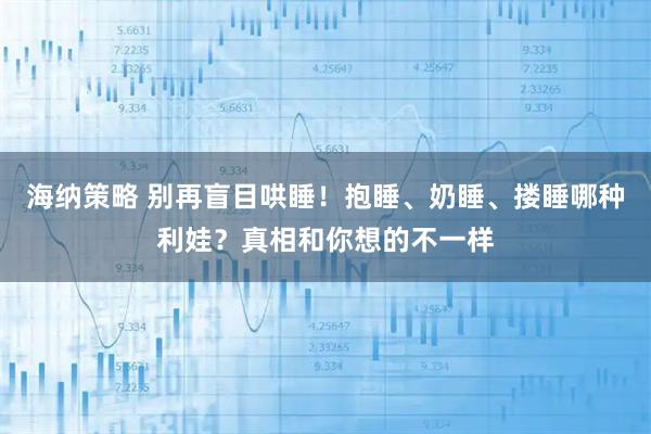 海纳策略 别再盲目哄睡！抱睡、奶睡、搂睡哪种利娃？真相和你想的不一样